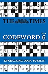 The Times Codeword 6 : 200 Cracking Logic Puzzles (Paperback)