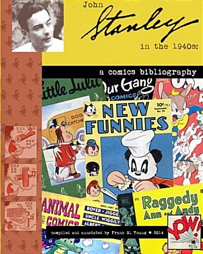 John Stanley in the 1940s: A Comics Bibilography: Compiled and Annotated by Frank M. Young (Paperback)