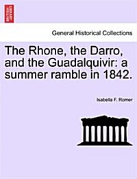 The Rhone, the Darro, and the Guadalquivir: A Summer Ramble in 1842. (Paperback)