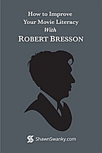 How to Improve Your Movie Literacy with Robert Bresson (Paperback)