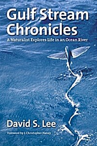 Gulf Stream Chronicles: A Naturalist Explores Life in an Ocean River (Hardcover)