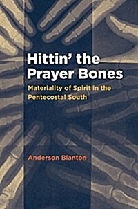 Hittin the Prayer Bones: Materiality of Spirit in the Pentecostal South (Paperback)