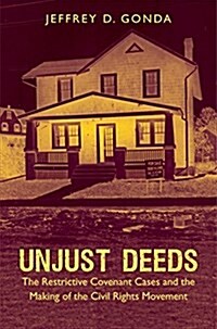 Unjust Deeds: The Restrictive Covenant Cases and the Making of the Civil Rights Movement (Hardcover)