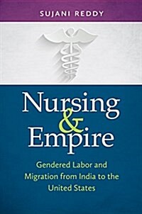 Nursing & Empire: Gendered Labor and Migration from India to the United States (Paperback)