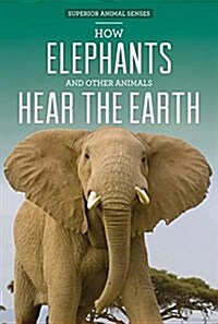 How Elephants and Other Animals Hear the Earth (Library Binding)