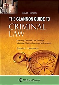 Glannon Guide to Criminal Law: Learning Criminal Law Through Multiple-Choice Questions and Analysis (Paperback, 4)