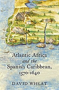 Atlantic Africa and the Spanish Caribbean, 1570-1640 (Hardcover)