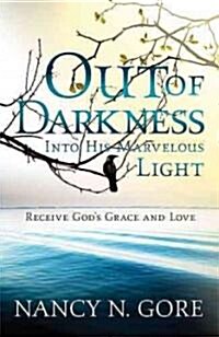 Out of Darkness, Into His Marvelous Light: Receive Gods Grace and Love (Paperback)