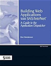 Building Web Applications with SAS/IntrNet: A Guide to the Application Dispatcher (Paperback)