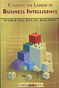 Climbing the Ladder of Business Intelligence: Happy about Creating Excellence Through Enabled Intuition (Paperback)