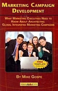 Marketing Campaign Development: What Marketing Executives Need to Know about Architecting Global Integrated Marketing Campaigns (Paperback)