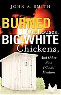 Burned Outhouses, Big White Chickens, And Other Sins I Could Mention (Paperback)