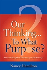 Our Thinking...to What Purpose? (Paperback)