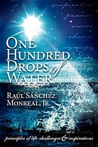 One Hundred Drops of Water: Principles of Life-Challenges & Inspirations (Paperback)