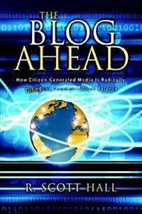 The Blog Ahead: How Citizen-Generated Media Is Radically Tilting the Communications Balance (Paperback)