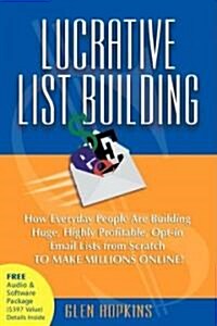 Lucrative List Building: How Everyday People Are Building Huge, Highly Profitable Opt-In Email Lists from Scratch to Make Millions Online (Paperback)