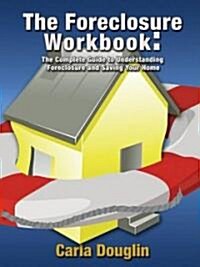 The Foreclosure Workbook: The Complete Guide to Understanding Foreclosure and Saving Your Home (Paperback)