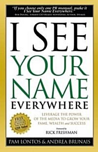 I See Your Name Everywhere: Leverage the Power of the Media to Grow Your Fame, Wealth and Success (Paperback)