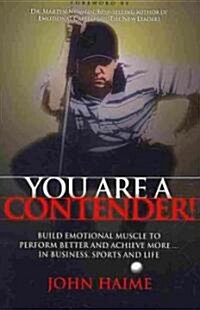 You Are a Contender!: Build Emotional Muscle to Perform Better and Achieve More in Business, Sports and Life (Paperback)