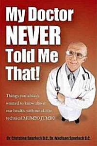 My Doctor Never Told Me That!: Things You Always Wanted to Know about Our Health?without All the Technical Mumbo Jumbo (Paperback)
