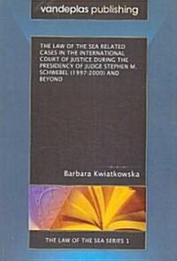 The Law of the Sea Related Cases in the International Court of Justice During the Presidency of Judge Stephen M. Schwebel (1997-2000) and Beyond (Paperback)