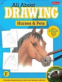 All about Drawing Horses & Pets: Learn to Draw More Than 35 Fantastic Animals Step by Step - Includes Fascinating Fun Facts and Fantastic Photos! (Paperback)