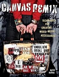 Canvas Remix: Techniques for Creating Mixed-Media Accessories (Paperback)