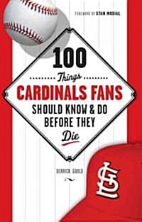 100 Things Cardinals Fans Should Know & Do Before They Die (Paperback)