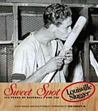 Sweet Spot: 125 Years of Baseball and the Louisville Slugger (Hardcover)