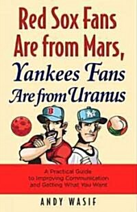 Red Sox Fans Are from Mars, Yankees Fans Are from Uranus: Why Red Sox Fans Are Smarter, Funnier, and Better Looking (in Language Even Yankee Fans Can (Hardcover)