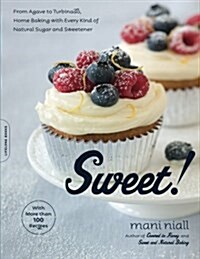 Sweet!: From Agave to Turbinado, Home Baking with Every Kind of Natural Sugar and Sweetener (Paperback)