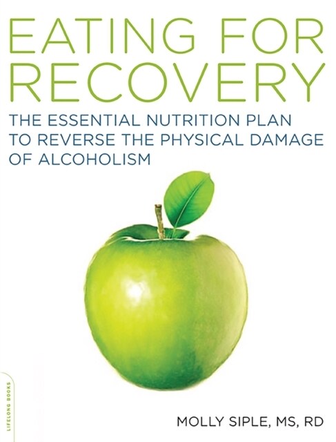 The Eating for Recovery: The Essential Nutrition Plan to Reverse the Physical Damage of Alcoholism (Paperback)