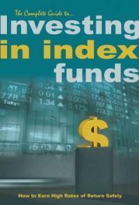 The complete guide to investing in index funds : how to earn high rates of return safely