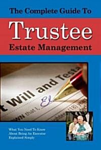 The Complete Guide to Trust and Estate Management: What You Need to Know about Being a Trustee or an Executor Explained Simply (Paperback)