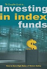 The Complete Guide to Investing in Index Funds: How to Earn High Rates of Return Safely (Paperback)