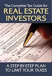 The Complete Tax Guide for Real Estate Investors: A Step-By-Step Plan to Limit Your Taxes Legally (Paperback)