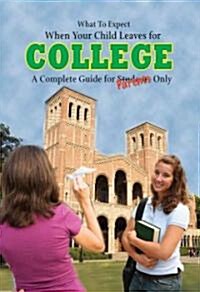 What to Expect When Your Child Leaves for College: A Complete Guide for Parents Only (Paperback)