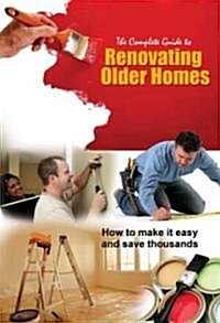 The Complete Guide to Renovating Older Homes: How to Make It Easy and Save Thousands (Paperback)