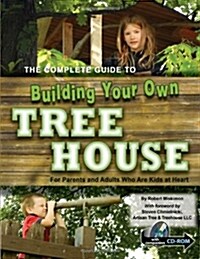 The Complete Guide to Building Your Own Tree House: For Parents and Adults Who Are Kids at Heart [With CDROM] (Paperback)