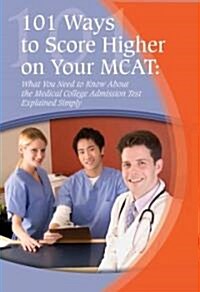 101 Ways to Score Higher on Your MCAT: What You Need to Know about the Medical College Admission Test Explained Simply (Paperback)
