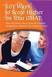 [중고] 101 Ways to Score Higher on Your GMAT: What You Need to Know about the Graduate Management Admission Test Explained Simply (Paperback)