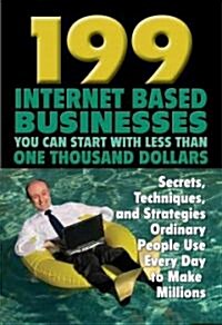 199 Internet-Based Businesses You Can Start with Less Than One Thousand Dollars: Secrets, Techniques, and Strategies Ordinary People Use Every Day to (Paperback)