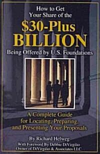 How to Get Your Share of the $30-Plus Billion Dollars Being Offered by U.S. Foundations: A Complete Guide for Locating, Preparing, and Presenting Your (Paperback)