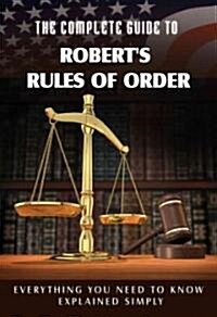 The Complete Guide to Roberts Rules of Order Made Easy: Everything You Need to Know Explained Simply (Paperback)