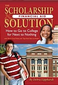 The Scholarship & Financial Aid Solution: How to Go to College for Next to Nothing with Short Cuts, Tricks, and Tips from Start to Finish (Paperback)