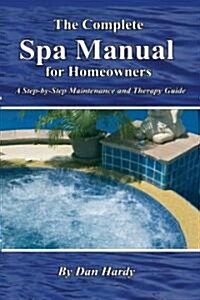 The Complete Spa Manual for Homeowners: A Step-By-Step Maintenance and Therapy Guide (Paperback)