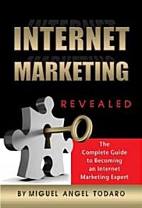 Internet Marketing Revealed: The Complete Guide to Becoming an Internet Marketing Expert (Paperback)