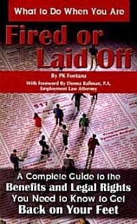 What to Do When You Are Fired or Laid Off: A Complete Guide to the Benefits and Legal Rights You Need to Know to Get Back on Your Feet (Paperback)