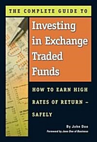 The Complete Guide to Investing in Exchange Traded Funds: How to Earn High Rates of Return - Safely (Paperback)