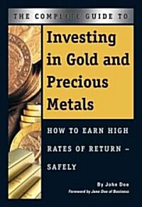 The Complete Guide to Investing in Gold and Precious Metals: How to Earn High Rates of Return - Safely (Paperback)